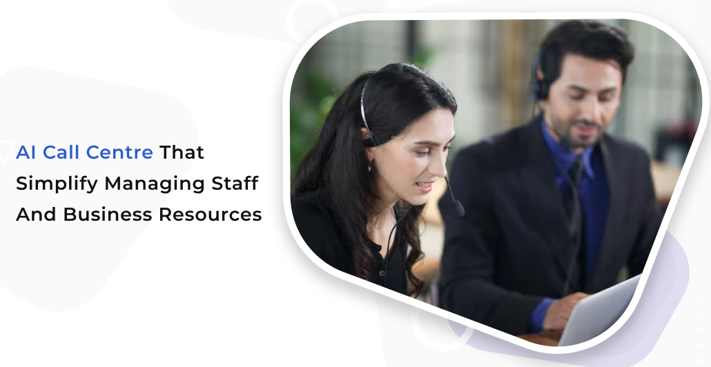 AI Call Centre That Simplifies Managing Staff and Business Resources