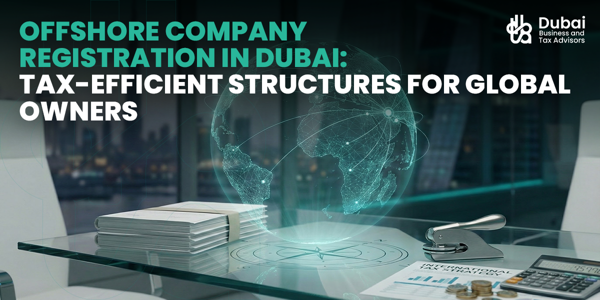 Offshore Company Registration in Dubai: Structuring Global Businesses the Smart Way