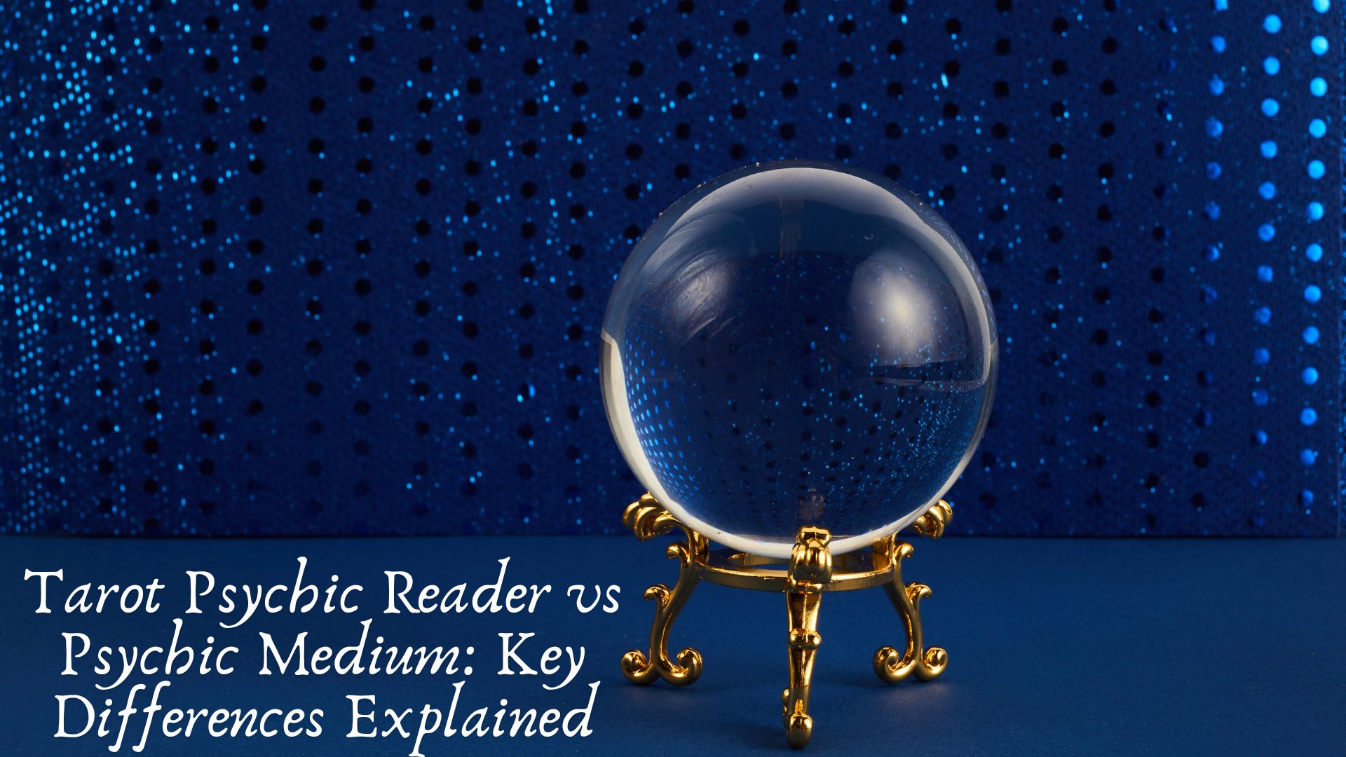 Tarot Psychic Reader vs Psychic Medium: Key Differences Explained